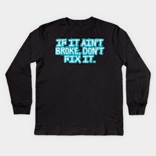 If it ain't broke, don't fix it. Kids Long Sleeve T-Shirt
